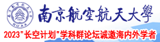 艹逼艹逼艹逼艹逼南京航空航天大学2023“长空计划”学科群论坛诚邀海内外学者